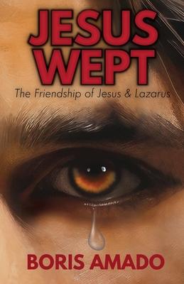 Jesus Wept: The Friendship of Jesus & Lazarus