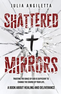 Shattered Mirrors: Trusting the Grace of God is Sufficient to Change the Course of Your Life