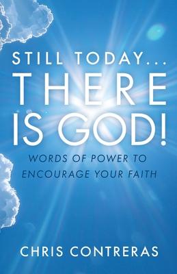 Still Today...There Is God!: Words of Power to Encourage Your Faith