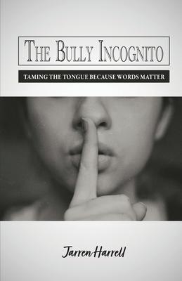 The Bully Incognito: Taming the Tongue Because Words Matter