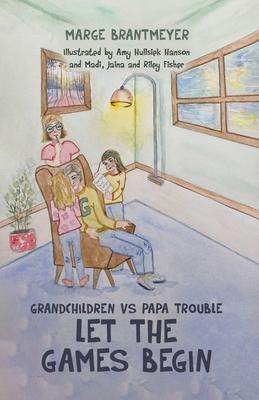 Grandchildren vs Papa Trouble - Let the games begin: Illustrated by Amy Hullsiek Hanson and Madi, Jaina and Riley Fisher