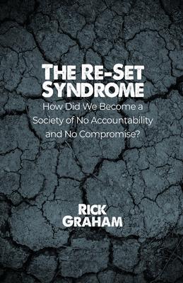 The Re-Set Syndrome: How Did We Become a Society of No Accountability and No Compromise?