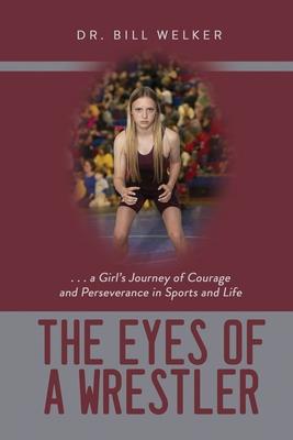 The Eyes of a Wrestler: ... a Girl's Journey of Courage and Perseverance in Sports and Life