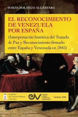 EL RECONOCIMIENTO DE VENEZUELA POR ESPAA (Interpretacin histrica de una negociacin diplomtica del Tratado de Paz y Reconocimiento firmado entre E