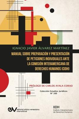 Manual Sobre Preparacin Y Presentacin de Peticiones Individuales Ante La Comisin Interamericana de Derechos Humanos (Cidh