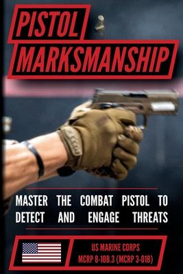 The Marine Pistol Marksmanship Handbook: Master the Combat Pistol! MCRP 8-10B.3 (MCRP 3-01B) Subscription