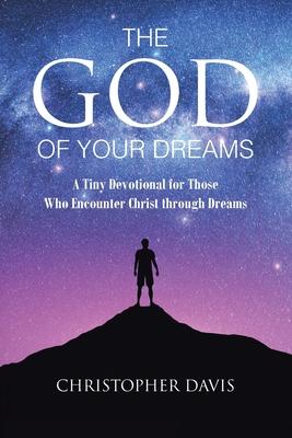 The God of Your Dreams: A Tiny Devotional for Those Who Encounter Christ through Dreams