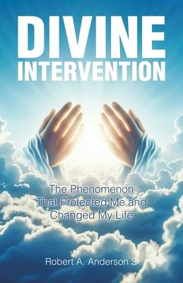 Divine Intervention: The Phenomenon that Protected Me and Changed My Life