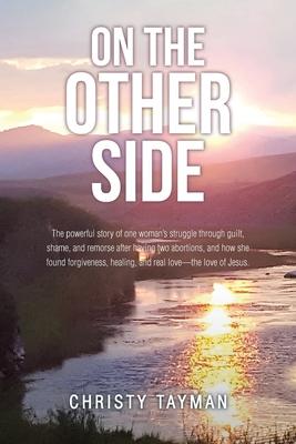 On the Other Side: The powerful story of one woman's struggle through guilt, shame, and remorse after having two abortions, and how she f