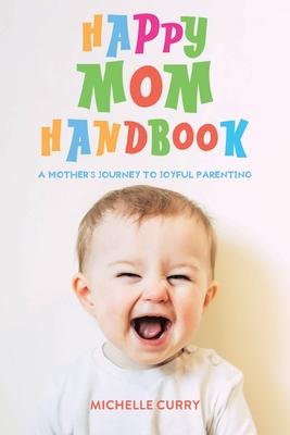 Happy Mom Handbook: A Mother's Journey to Joyful Parenting