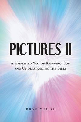 Pictures II: A SIMPLIFIED WAY of KNOWING GOD and UNDERSTANDING THE BIBLE