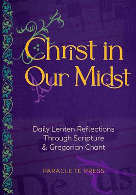 Christ in Our Midst: Daily Lenten Reflections Through Scripture and Gregorian Chant