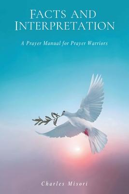 Facts and Interpretation: A Prayer Manual for Prayer Warriors