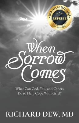 When Sorrow Comes: What Can God, You, and Others Do to Help Cope With Grief