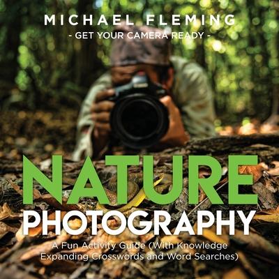 Nature Photography: A Fun Activity Guide (With Knowledge Expanding Crosswords and Word Searches)