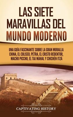 Las siete maravillas del mundo moderno: Una gua fascinante sobre la Gran Muralla China, el Coliseo, Petra, el Cristo Redentor, Machu Picchu, el Taj M