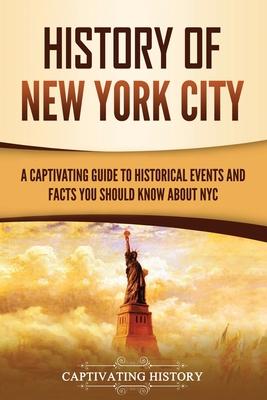 History of New York City: A Captivating Guide to Historical Events and Facts You Should Know About NYC