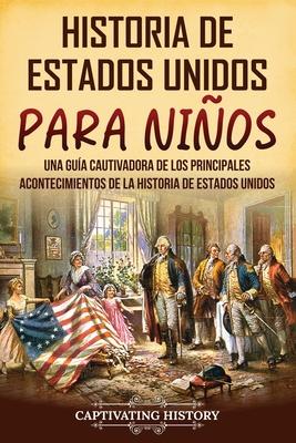 Historia de Estados Unidos para nios: Una gua cautivadora de los principales acontecimientos de la historia de Estados Unidos