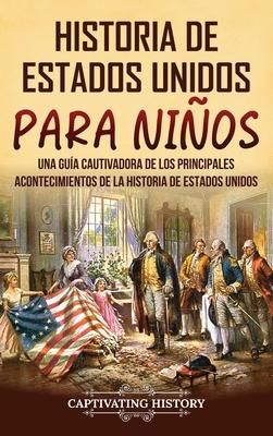 Historia de Estados Unidos para nios: Una gua cautivadora de los principales acontecimientos de la historia de Estados Unidos