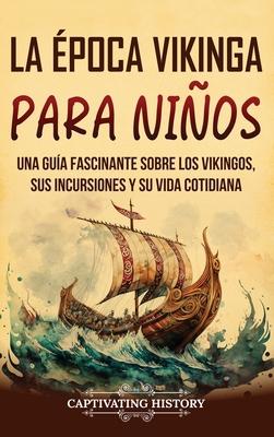 La poca vikinga para nios: Una gua fascinante sobre los vikingos, sus incursiones y su vida cotidiana