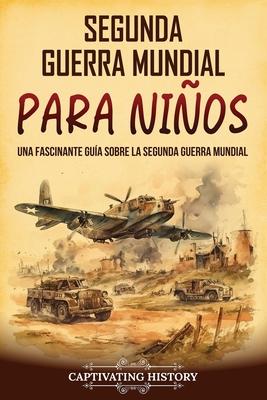 Segunda Guerra Mundial para nios: Una fascinante gua sobre la Segunda Guerra Mundial