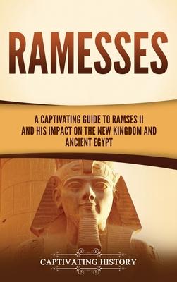 Ramesses: A Captivating Guide to Ramses II and His Impact on the New Kingdom and Ancient Egypt