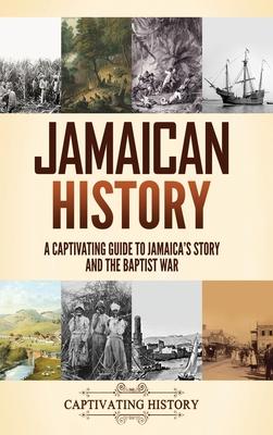 Jamaican History: A Captivating Guide to Jamaica's Story and the Baptist War