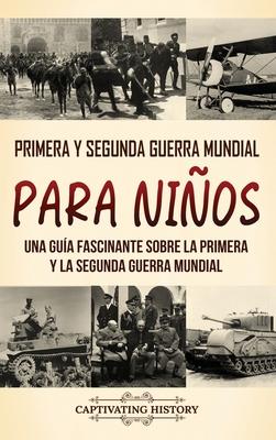 Primera y Segunda Guerra Mundial para nios: Una gua fascinante sobre la Primera y la Segunda Guerra Mundial