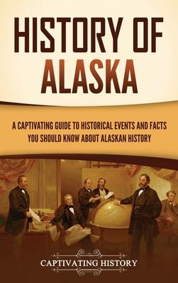 History of Alaska: A Captivating Guide to Historical Events and Facts You Should Know About Alaskan History