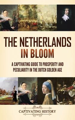 The Netherlands in Bloom: A Captivating Guide to Prosperity and Peculiarity in the Dutch Golden Age Subscription