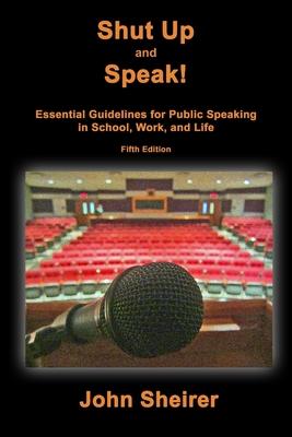 Shut Up and Speak!: Essential Guidelines for Public Speaking in School, Work, and Life (Fifth Edition)