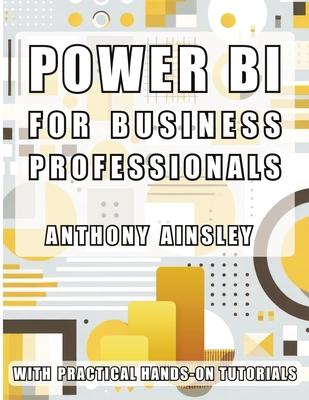 Power BI for Business Professionals: Step-by-Step Techniques to Transform Data into Actionable Business Insights