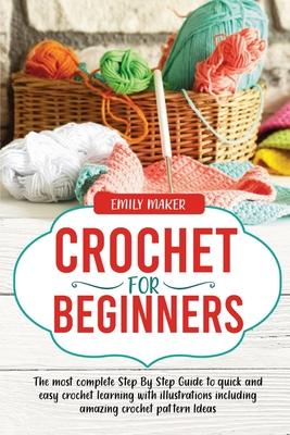 Crochet For Beginners: The most complete Step By Step Guide to quick and easy crochet learning with illustrations including amazing crochet p