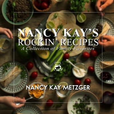 Nancy Kay's Rockin' Recipes: A Collection of Family Favorites