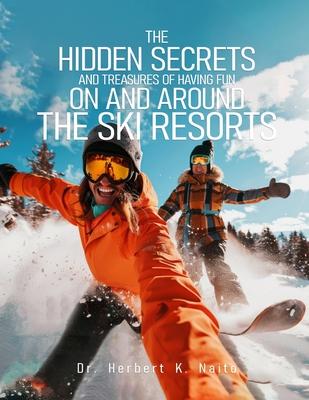 The Hidden Secrets and Treasures of Having Fun on and Around the Ski Resorts