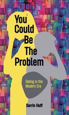 You Could be the Problem, Dating in the Modern Era