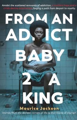 From An Addict Baby 2 A King