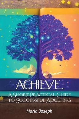 Achieve, Short Practical Guide to Successful Adulting