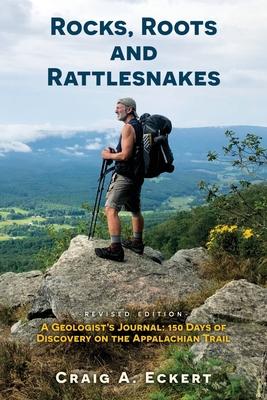 Rocks, Roots and Rattlesnakes (Revised Edition): A Geologist's Journal: 150 Days of Discovery on the Appalachian Trail