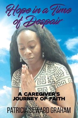 Hope in a Time of Despair: A Caregiver's Journey of Faith