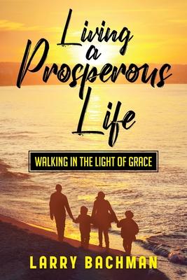 Living A Prosperous Life: Walking in the Light of Grace