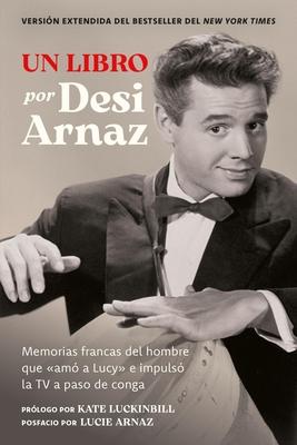 Un Libro (Versin Extendida): Memorias Francas del Hombre Que Am a Lucy E Impuls La TV a Paso de Conga (Nuevo Material Exclusivo Con Un Comentario Subscription