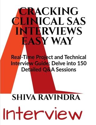 Cracking Clinical SAS Interviews Easy Way: Real Time Project Related and Technical Short Q&A Guide