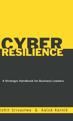 Cyber Resilience: A Strategic Handbook for Business Leader