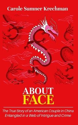 About Face: The True Story of an American Couple in China Entangled in a Web of Intrigue and Crime