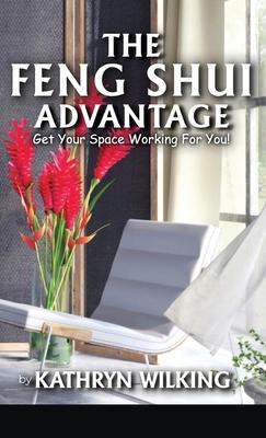 The Feng Shui Advantage: Get your Space Working For you!