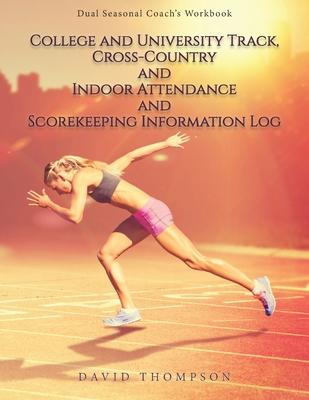 College and University Track, Cross-Country and Indoor Attendance and Scorekeeping Information Log: Dual Seasonal Coach's Workbook