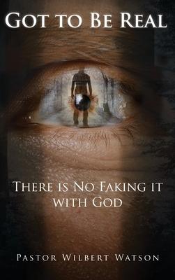 Got to Be Real: There is No Faking it with God [2nd Edition]