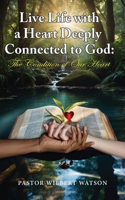 Live Life with a Heart Deeply Connected to God: The condition of our Heart