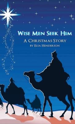 Wise Men Seek Him: A Christmas Story